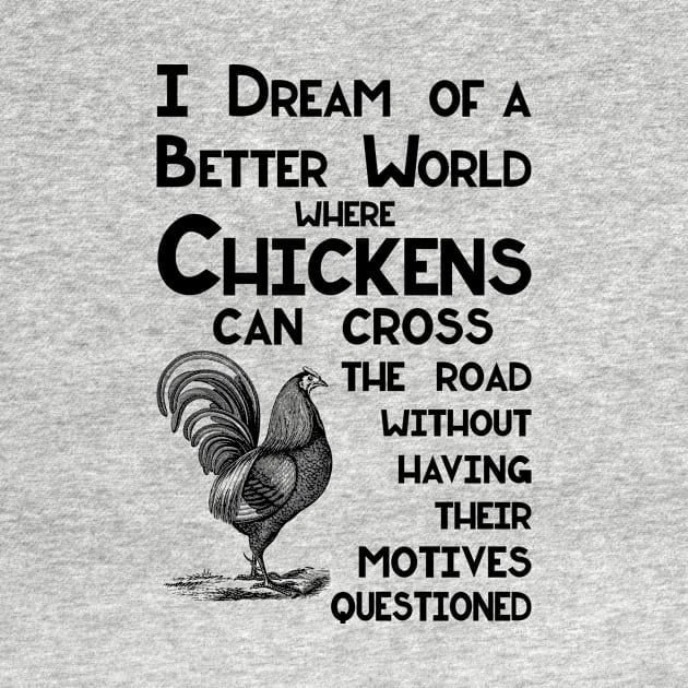 I Dream of a Better World for Chickens Crossing the Road Joke by SirLeeTees